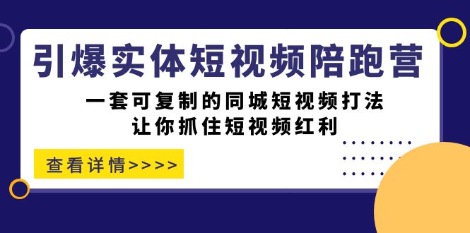 引爆实体-短视频陪跑营，一套可复制的同城短视频打法，让你抓住短视频红利-优知网