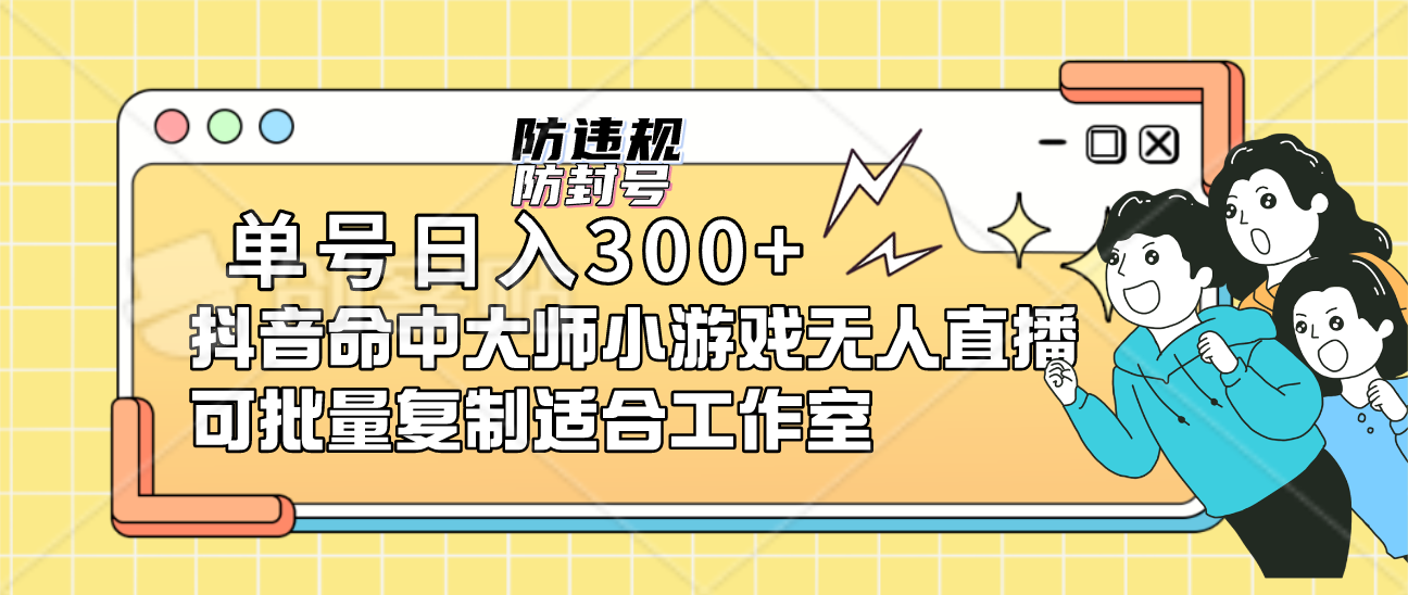 单号日入300+抖音命中大师小游戏无人直播可批量复制适合工作室-优知网