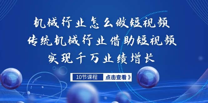 机械行业怎么做短视频，传统机械行业借助短视频实现千万业绩增长-优知网