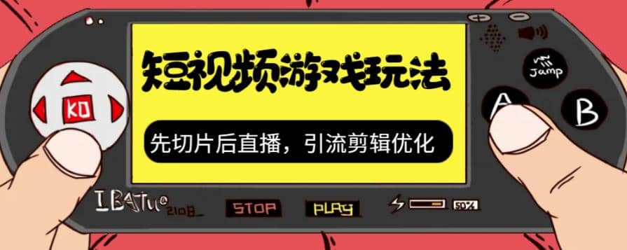 抖音短视频游戏玩法，先切片后直播，引流剪辑优化，带游戏资源-优知网