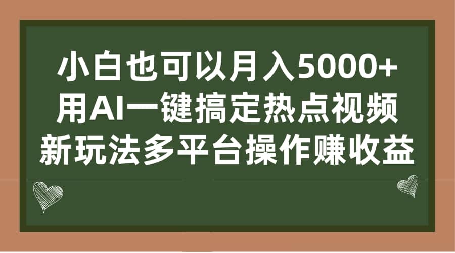 小白也可以月入5000+， 用AI一键搞定热点视频， 新玩法多平台操作赚收益-优知网