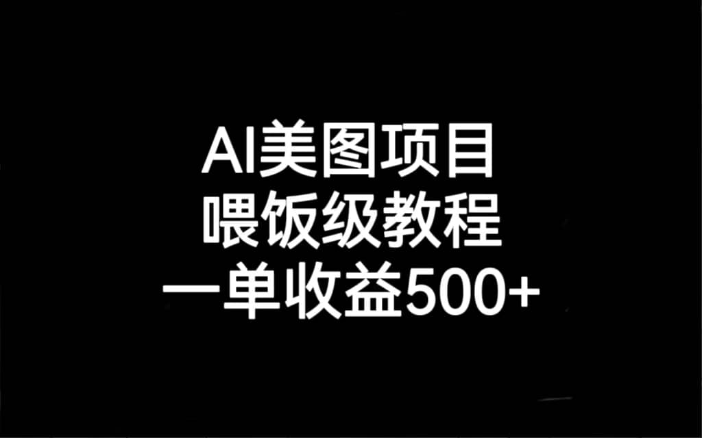 AI美图项目，喂饭级教程，一单收益500+-优知网