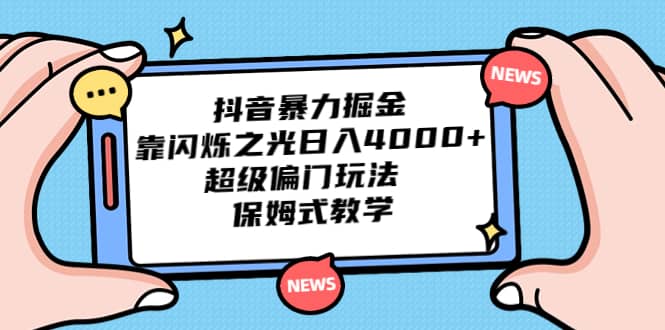 抖音暴力掘金，靠闪烁之光日入4000+，超级偏门玩法 保姆式教学-优知网