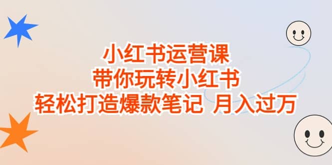 小红书运营课，带你玩转小红书，轻松打造爆款笔记 月入过万-优知网