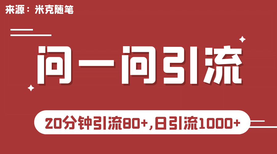 【米克随笔】微信问一问实操引流教程，20分钟引流80+，日引流1000+-优知网