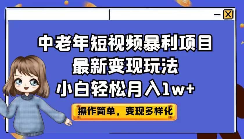 中老年短视频暴利项目最新变现玩法，小白轻松月入1w+-优知网