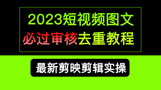 2023短视频和图文必过审核去重教程，剪映剪辑去重方法汇总实操，搬运必学-优知网