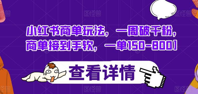 小红书商单玩法，一周破千粉，商单接到手软，一单150-800【揭秘】-优知网