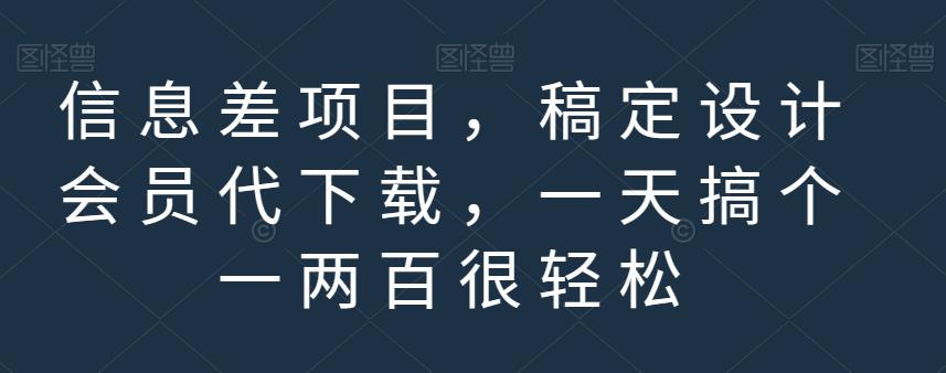 信息差项目，稿定设计会员代下载，一天搞个一两百很轻松【揭秘】-优知网