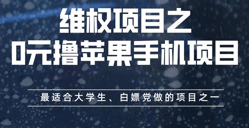 维权项目之0元撸苹果手机项目，最适合大学生、白嫖党做的项目之一【揭秘】-优知网