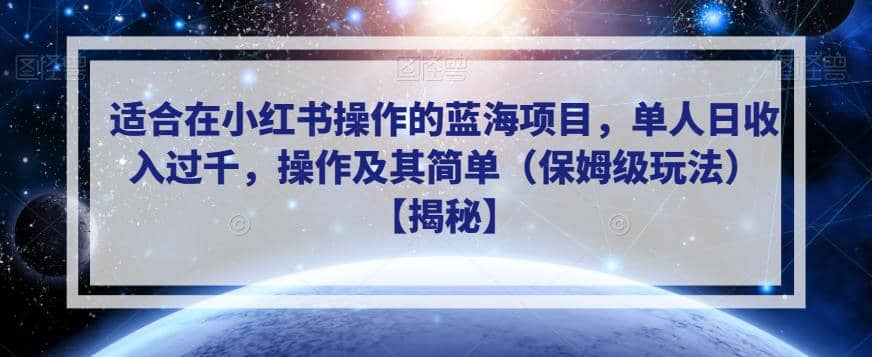 适合在小红书操作的蓝海项目，单人日收入过千，操作及其简单（保姆级玩法）【揭秘】-优知网