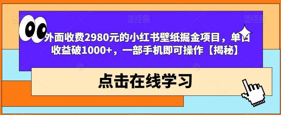 外面收费2980元的小红书壁纸掘金项目，单日收益破1000+，一部手机即可操作【揭秘】-优知网