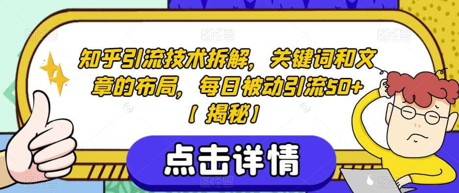 知乎引流技术拆解，关键词和文章的布局，每日被动引流50+【揭秘】-优知网