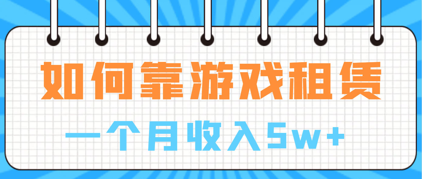 如何靠游戏租赁业务一个月收入5w+-优知网