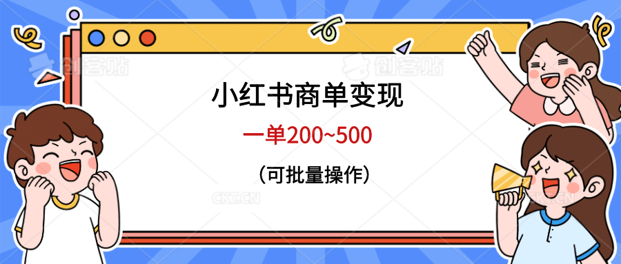 小红书商单变现，一单200~500，可批量操作-优知网