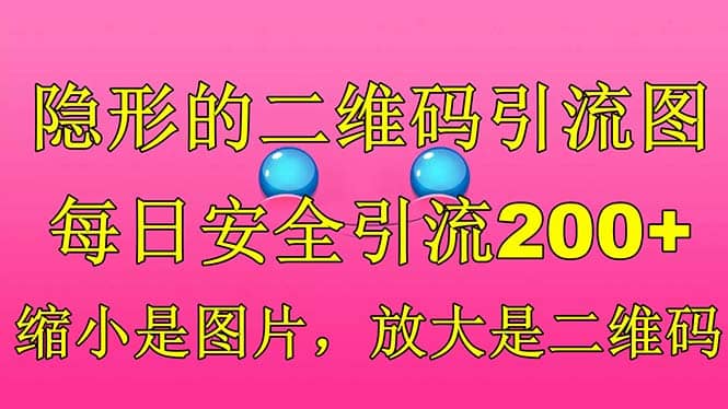 隐形的二维码引流图，缩小是图片，放大是二维码，每日安全引流200+-优知网