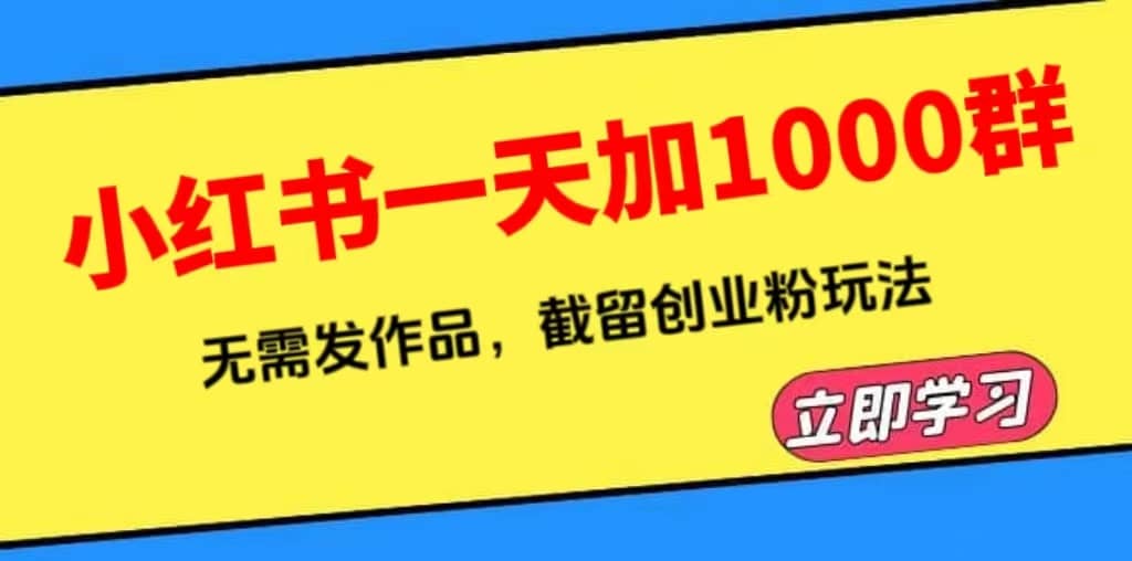 小红书一天加1000群，无需发作品，截留创业粉玩法 （附软件）-优知网