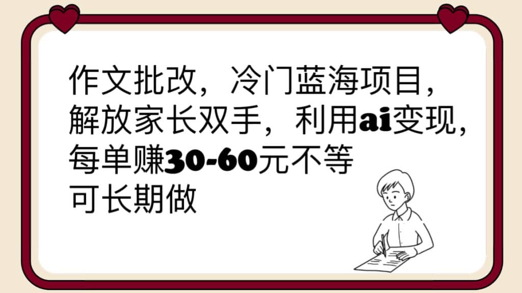 作文批改，冷门蓝海项目，解放家长双手，利用ai变现，每单赚30-60元不等-优知网