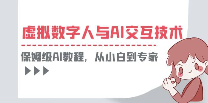 一套教程讲清虚拟数字人与AI交互，保姆级AI教程，从小白到专家-优知网