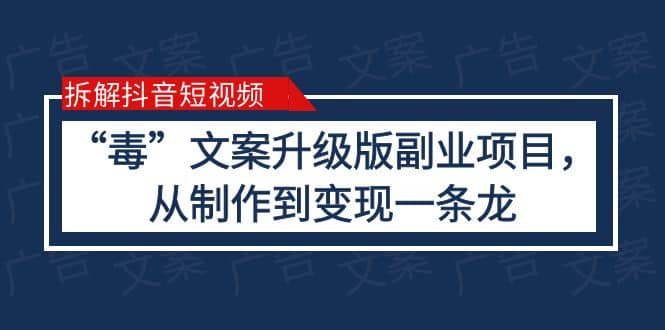 拆解抖音短视频：“毒”文案升级版副业项目，从制作到变现（教程+素材）-优知网