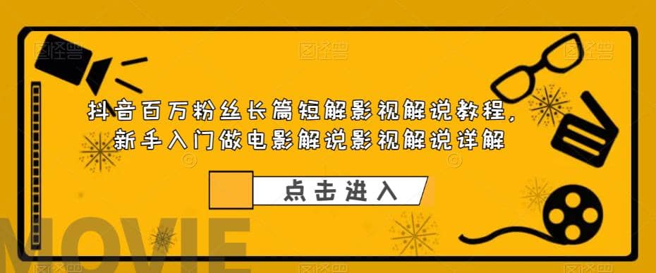 抖音百万粉丝长篇短解影视解说教程，新手入门做电影解说影视解说（8节课）-优知网