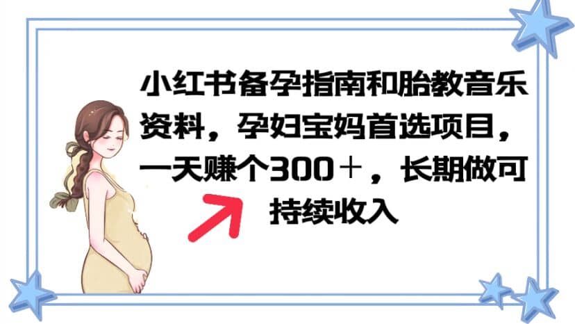 小红书备孕指南和胎教音乐资料 孕妇宝妈首选项目 一天赚个300＋长期可做-优知网