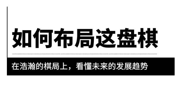 某公众号付费文章《如何布局这盘棋》在浩瀚的棋局上，看懂未来的发展趋势-优知网