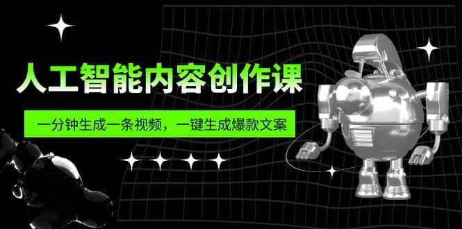 人工智能内容创作课：帮你一分钟生成一条视频，一键生成爆款文案（7节课）-优知网