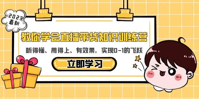 教你学会直播带货知识训练营，听得懂、用得上、有效果，实现0-1的飞跃-优知网