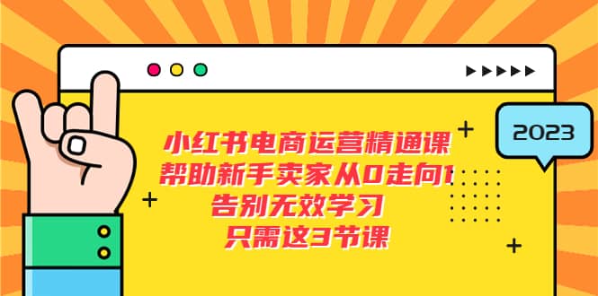 小红书电商·运营精通课，帮助新手卖家从0走向1 告别无效学习（7节视频课）-优知网