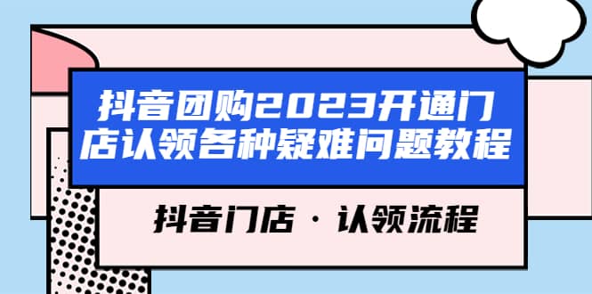 抖音团购2023开通门店认领各种疑难问题教程，抖音门店·认领流程-优知网