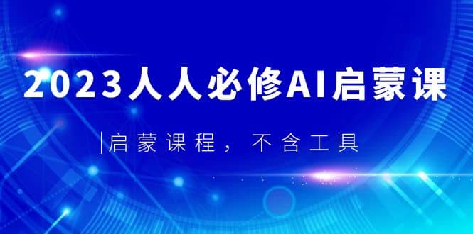 2023人人必修·AI启蒙课，启蒙课程，不含工具-优知网