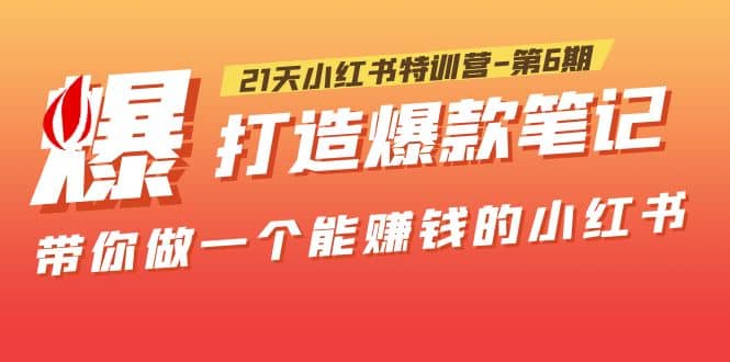 21天小红书特训营-第6期，打造爆款笔记，带你做一个能赚钱的小红书-优知网