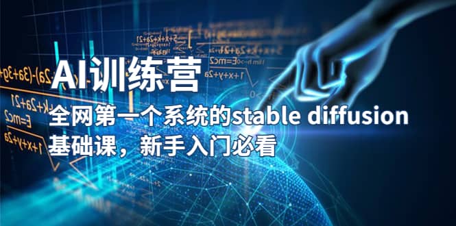 【AI训练营】全网第一个系统的stable diffusion基础课，新手入门必看-优知网