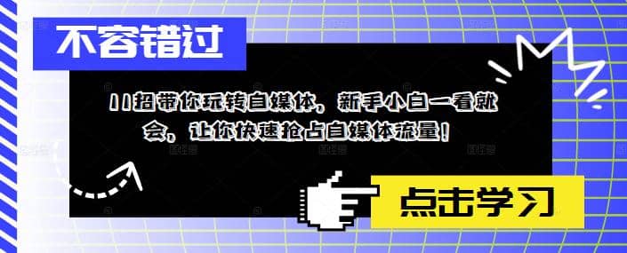 11招带你玩转自媒体，新手小白一看就会，让你快速抢占自媒体流量-优知网