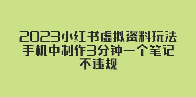 2023小红书虚拟资料玩法，手机中制作3分钟一个笔记不违规-优知网