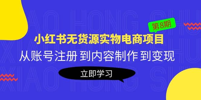 《小红书无货源实物电商项目》第8期：从账号注册 到内容制作 到变现-优知网