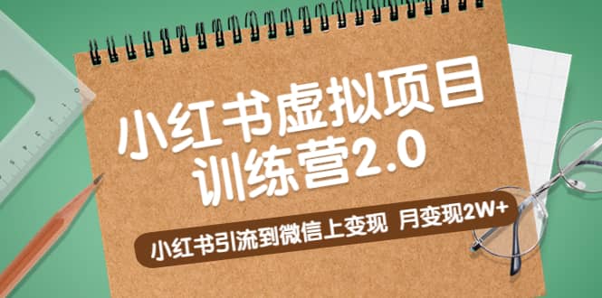 《小红书虚拟项目训练营2.0》小红书引流到微信上变现-优知网