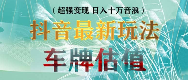 抖音最新无人直播变现直播车牌估值玩法项目 轻松日赚几百+【详细玩法教程】-优知网