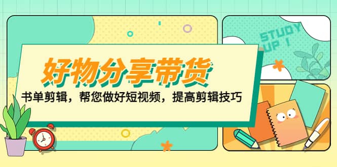 好物/分享/带货、书单剪辑，帮您做好短视频，提高剪辑技巧 打造百人直播间-优知网