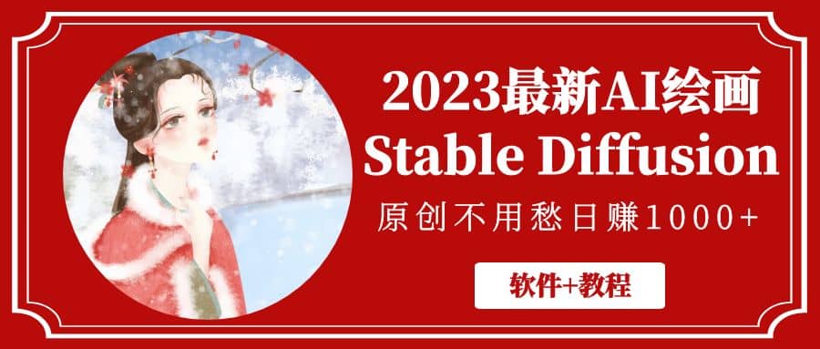 2023最新AI绘画Stable Diffusion，原创不用愁【软件+教程】-优知网