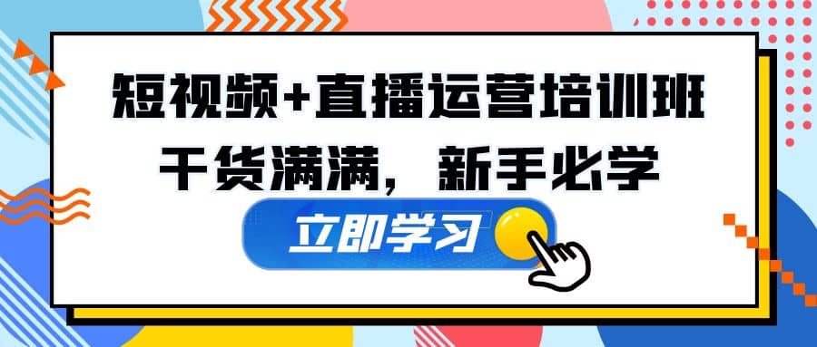 某培训全年短视频+直播运营培训班：干货满满，新手必学-优知网