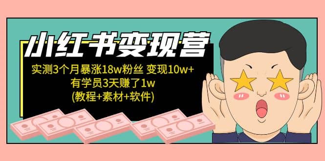 小红书变现营：实测3个月涨18w粉丝 变现10w+有学员3天1w(教程+素材+软件)-优知网