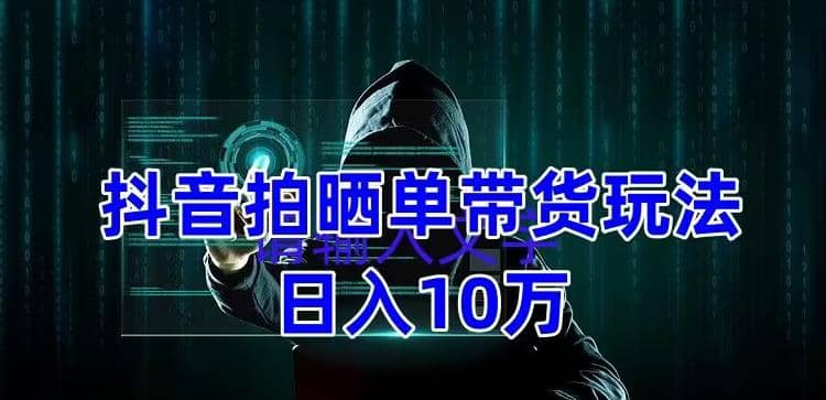 抖音拍晒单带货玩法分享 项目整体流程简单 有团队实测【教程+素材】-优知网