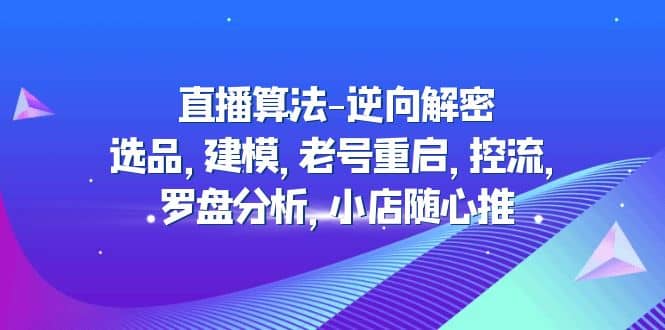 直播算法-逆向解密：选品，建模，老号重启，控流，罗盘分析，小店随心推-优知网