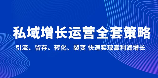 私域增长运营全套策略：引流、留存、转化、裂变 快速实现高利润增长-优知网