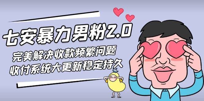 七安暴力男粉2.0 完美解决收款频繁问题 收付系统大更新稳定持久(教程+素材)-优知网