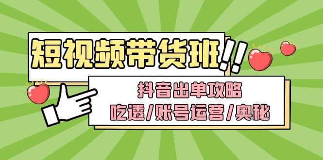 短视频带货内训营：抖音出单攻略，吃透/账号运营/奥秘，轻松带货-优知网