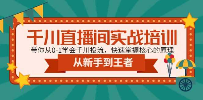 千川直播间实战培训：带你从0-1学会千川投流，快速掌握核心的原理-优知网