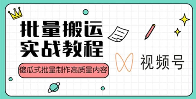 视频号批量搬运实战赚钱教程，傻瓜式批量制作高质量内容【附视频教程+PPT】-优知网